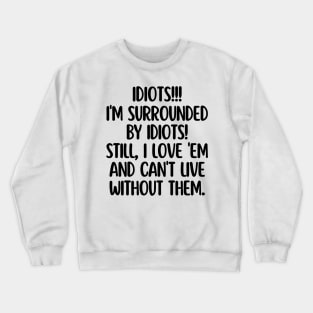 Idiots! Idiots everywhere! Crewneck Sweatshirt